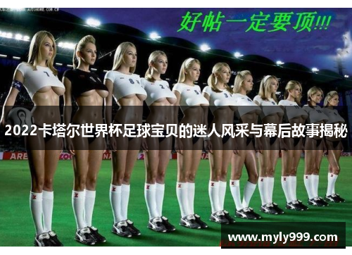 2022卡塔尔世界杯足球宝贝的迷人风采与幕后故事揭秘