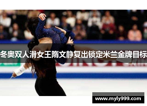 冬奥双人滑女王隋文静复出锁定米兰金牌目标