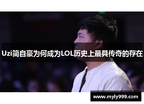 Uzi简自豪为何成为LOL历史上最具传奇的存在