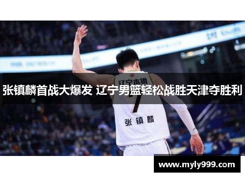 张镇麟首战大爆发 辽宁男篮轻松战胜天津夺胜利