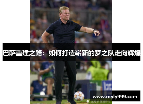 巴萨重建之路：如何打造崭新的梦之队走向辉煌