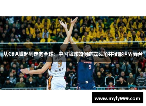 从CBA崛起到走向全球：中国篮球如何崭露头角并征服世界舞台