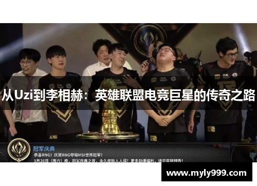 从Uzi到李相赫：英雄联盟电竞巨星的传奇之路