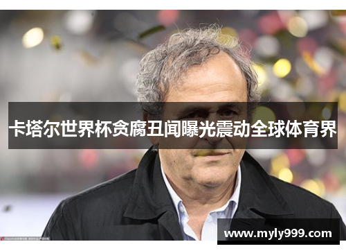 卡塔尔世界杯贪腐丑闻曝光震动全球体育界