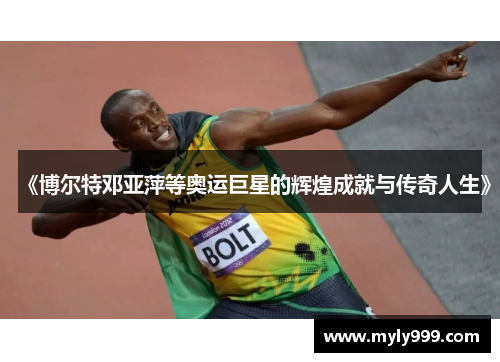 《博尔特邓亚萍等奥运巨星的辉煌成就与传奇人生》