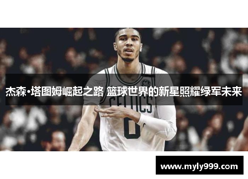 杰森·塔图姆崛起之路 篮球世界的新星照耀绿军未来
