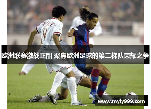 欧洲联赛激战正酣 聚焦欧洲足球的第二梯队荣耀之争